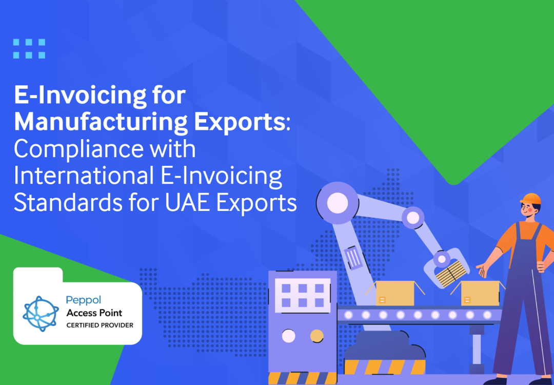 E-Invoicing for Manufacturing Exports: Compliance with International E-Invoicing Standards for UAE Exports